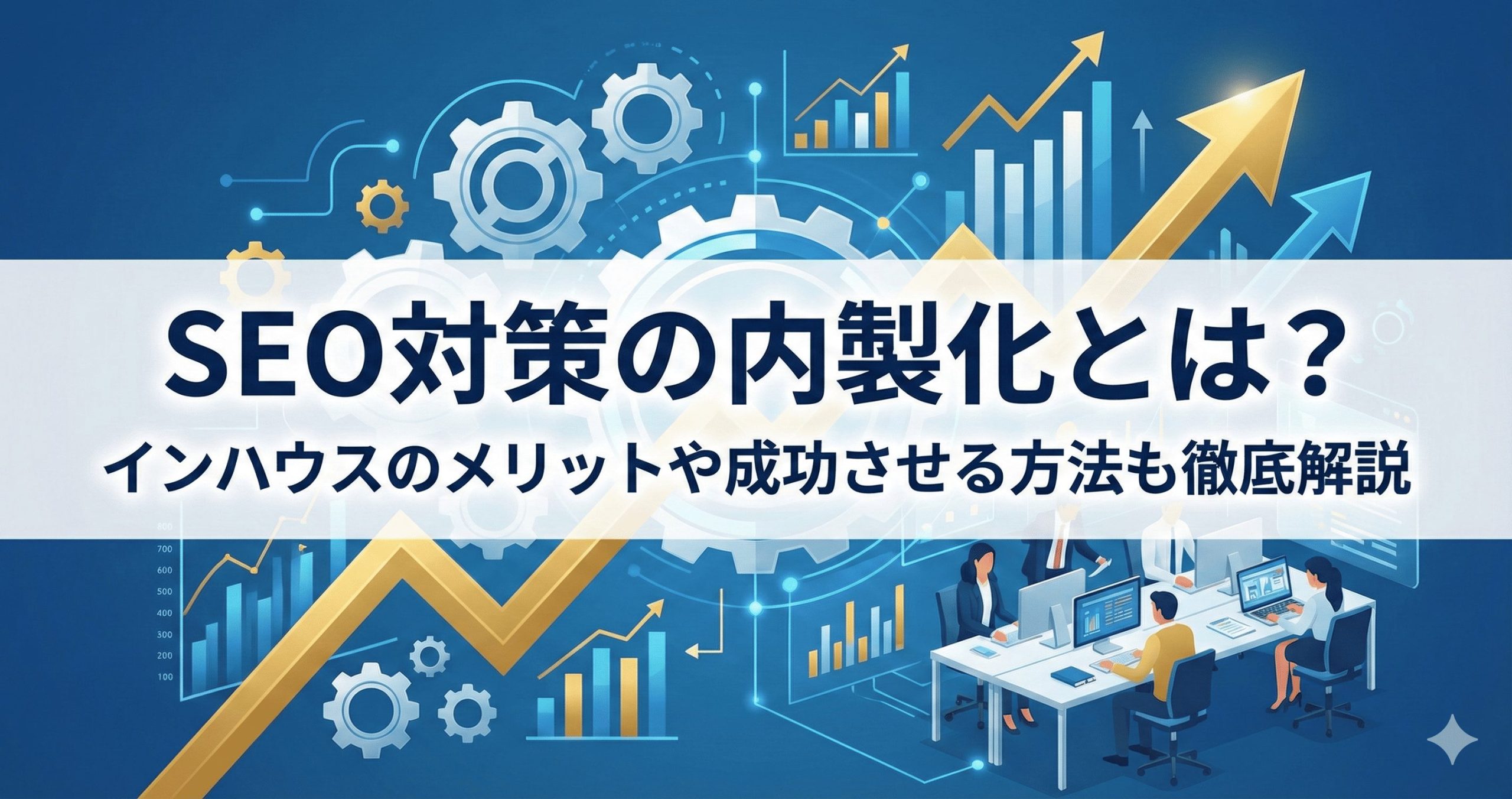 SEO対策の内製化とは？インハウスのメリットや成功させる方法も徹底解説