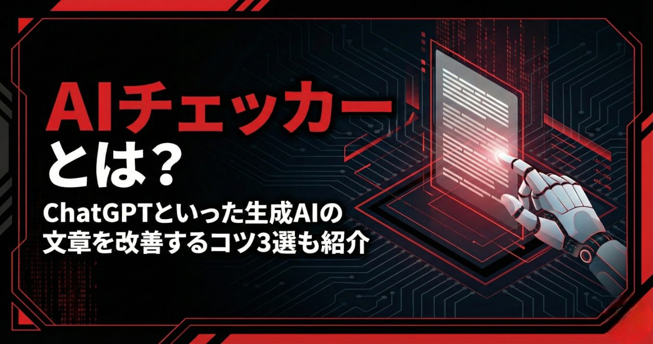 AIチェッカーとは？ChatGPTといった生成AIの文章を改善するコツ3選も紹介